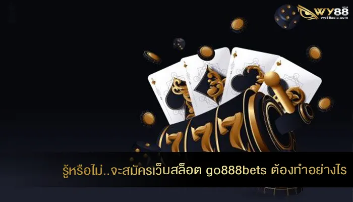 รู้หรือไม่..จะสมัครเว็บสล็อต go888bets ต้องทำอย่างไร